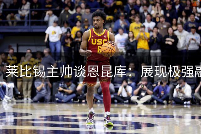 莱比锡主帅谈恩昆库：展现极强融入意愿 将获更多传球机会